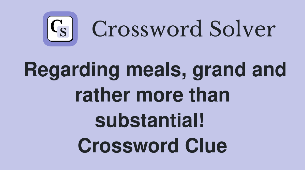 Regarding meals, grand and rather more than substantial!  Crossword Clue