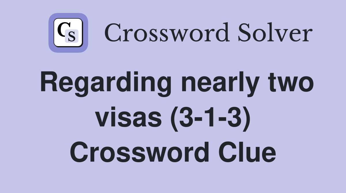 Regarding nearly two visas (3-1-3) Crossword Clue