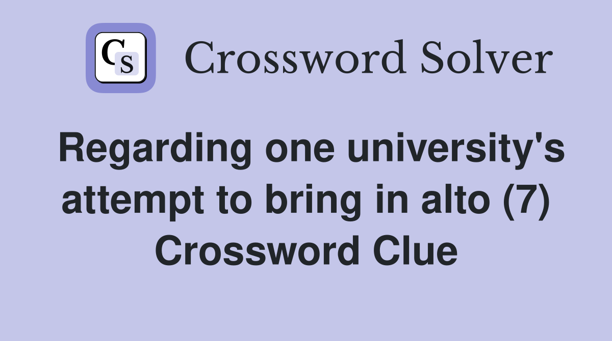 Regarding one university's attempt to bring in alto (7) Crossword Clue