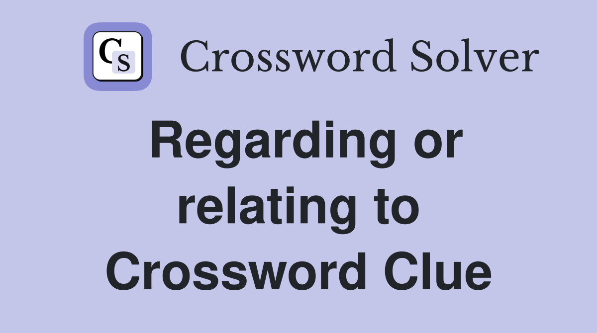 Regarding or relating to Crossword Clue