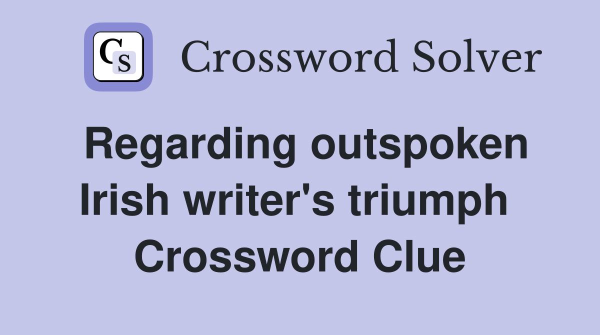 Regarding outspoken Irish writer's triumph  Crossword Clue