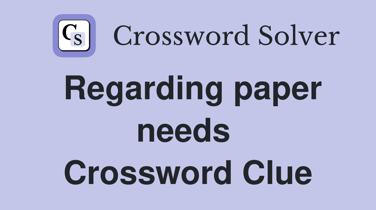 Regarding paper needs  Crossword Clue