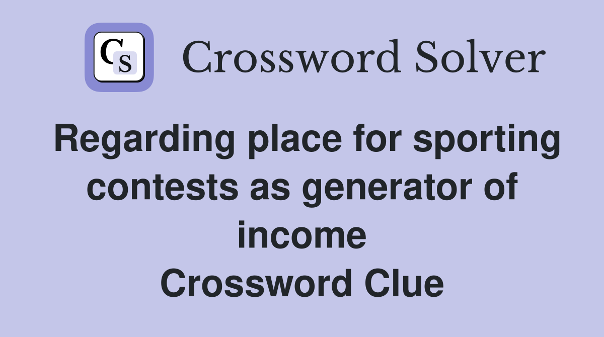 Regarding place for sporting contests as generator of income Crossword Clue