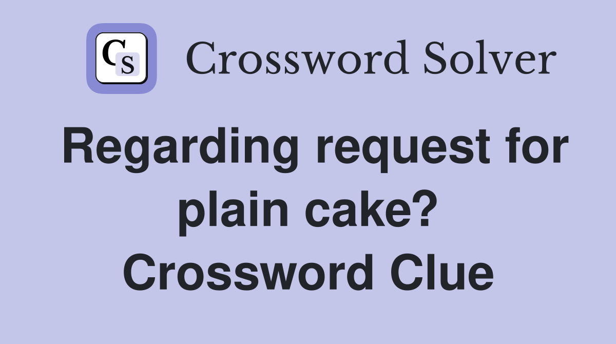 Regarding request for plain cake? Crossword Clue