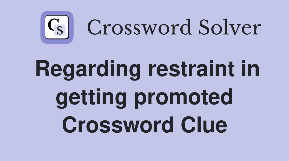 Regarding restraint in getting promoted Crossword Clue