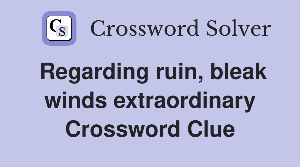 Regarding ruin, bleak winds extraordinary Crossword Clue