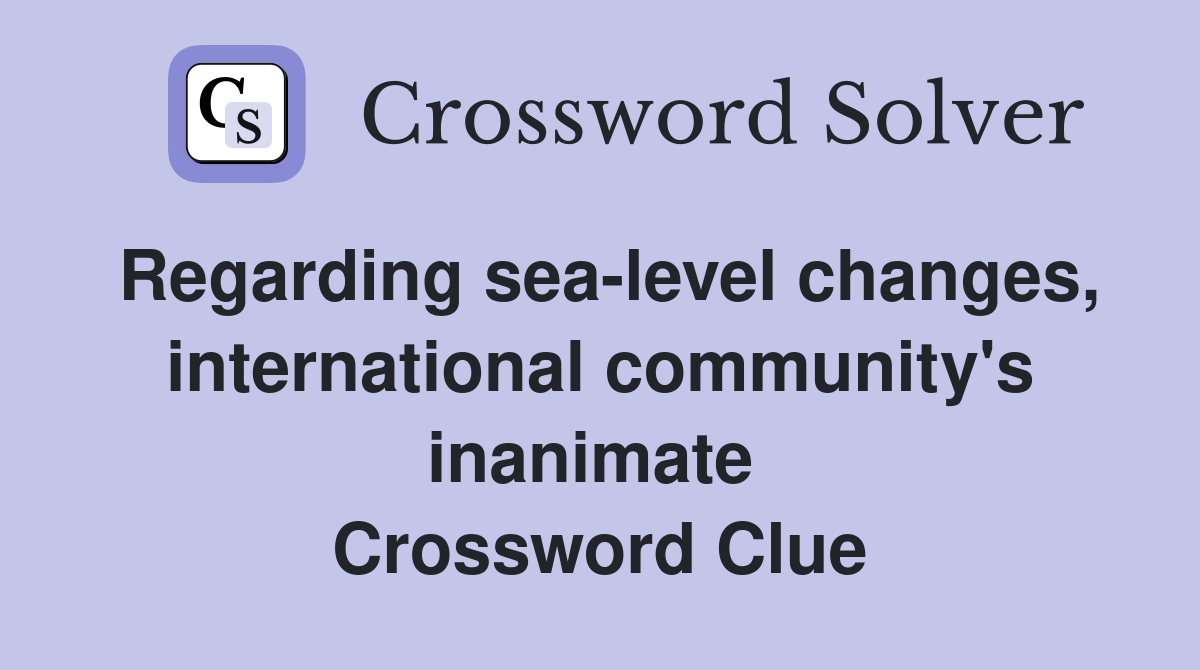 Regarding sea-level changes, international community's inanimate  Crossword Clue