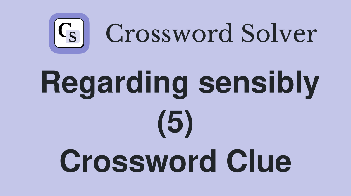 Regarding sensibly (5) Crossword Clue