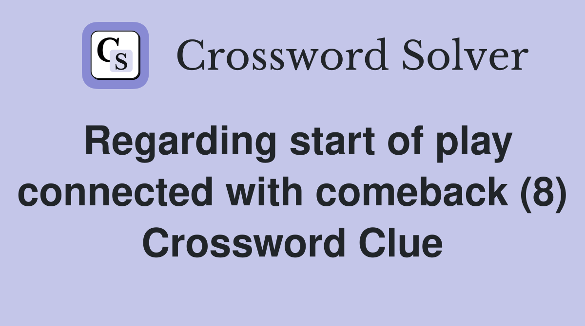 Regarding start of play connected with comeback (8) Crossword Clue
