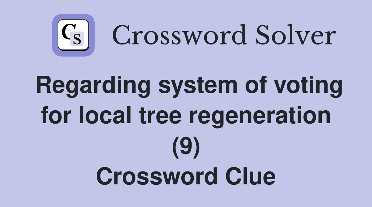 Regarding system of voting for local tree regeneration (9) Crossword Clue