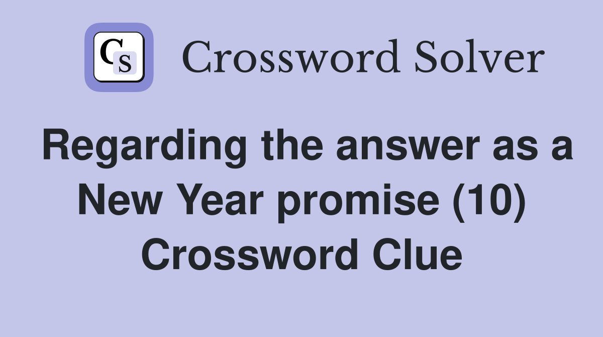 Regarding the answer as a New Year promise (10) Crossword Clue