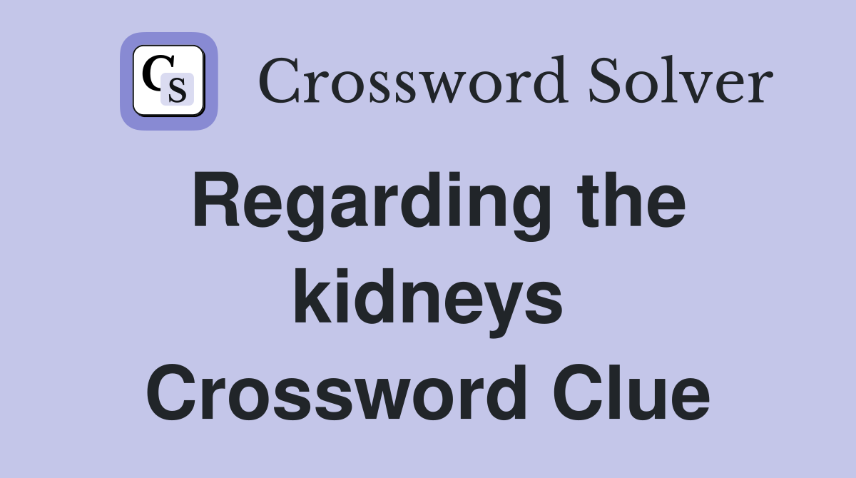 Regarding the kidneys Crossword Clue