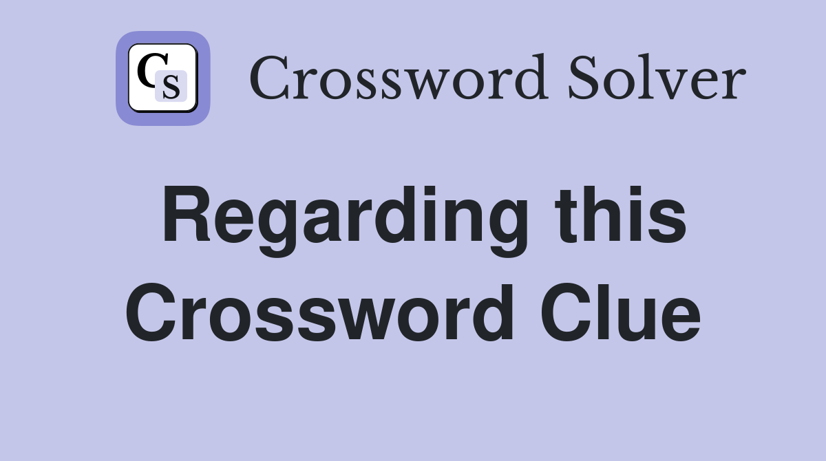 Regarding this Crossword Clue