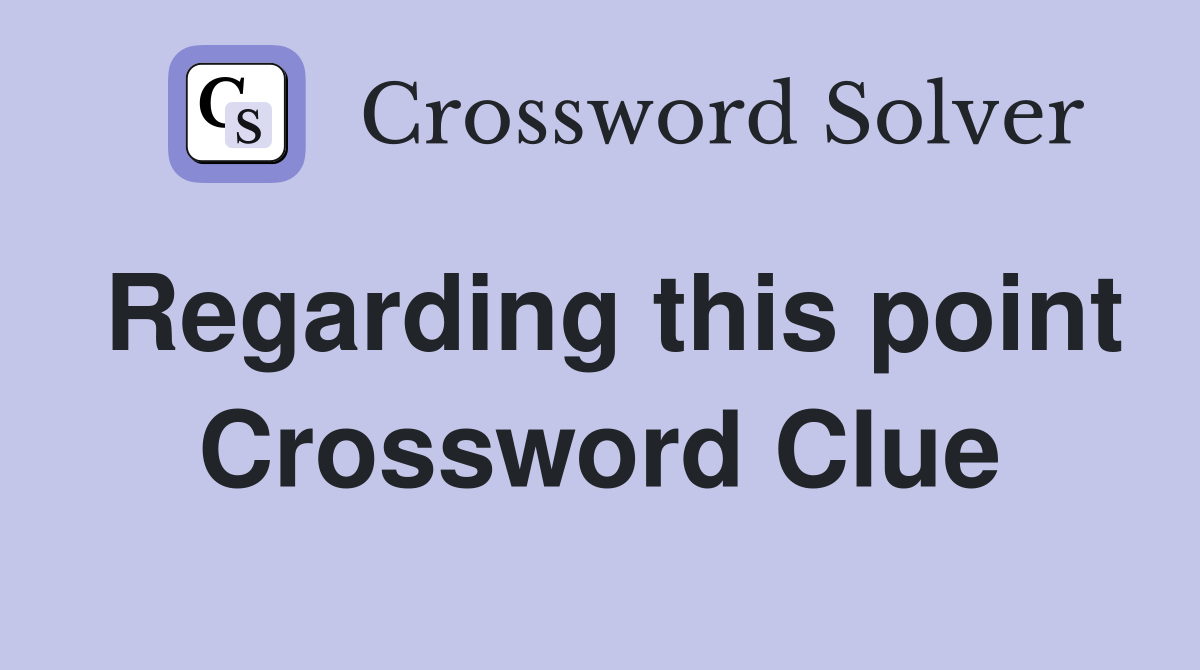 Regarding this point Crossword Clue