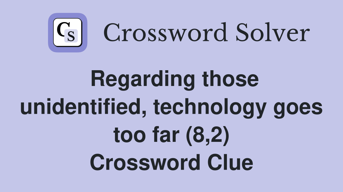 Regarding those unidentified, technology goes too far (8,2) Crossword Clue