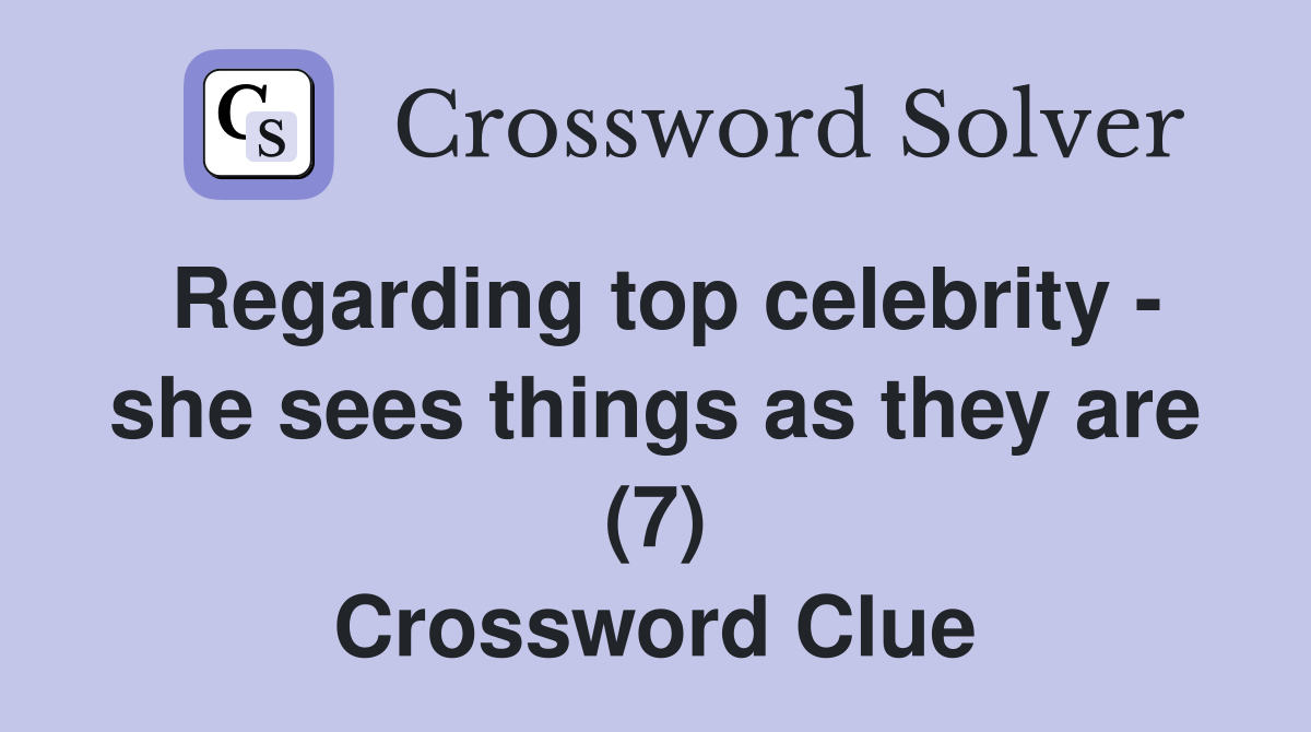 Regarding top celebrity - she sees things as they are (7) Crossword Clue