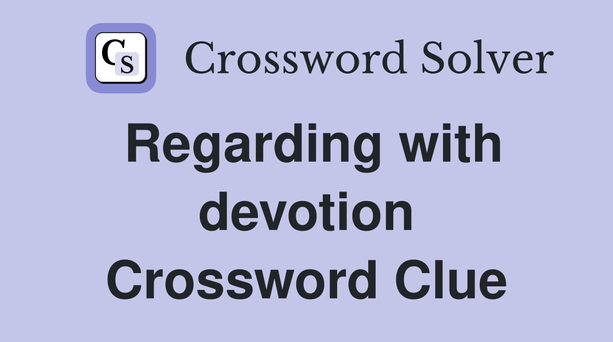Regarding with devotion Crossword Clue