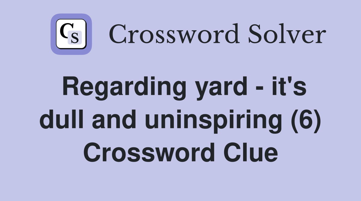 Regarding yard - it's dull and uninspiring (6) Crossword Clue
