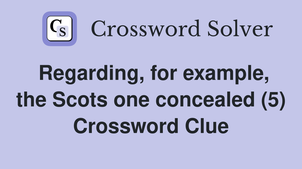 Regarding, for example, the Scots one concealed (5) Crossword Clue