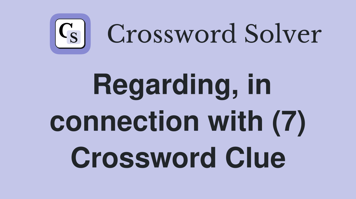 Regarding, in connection with (7) Crossword Clue