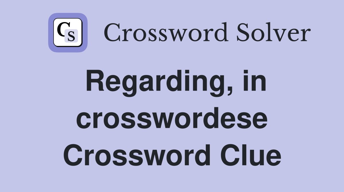 Regarding, in crosswordese Crossword Clue