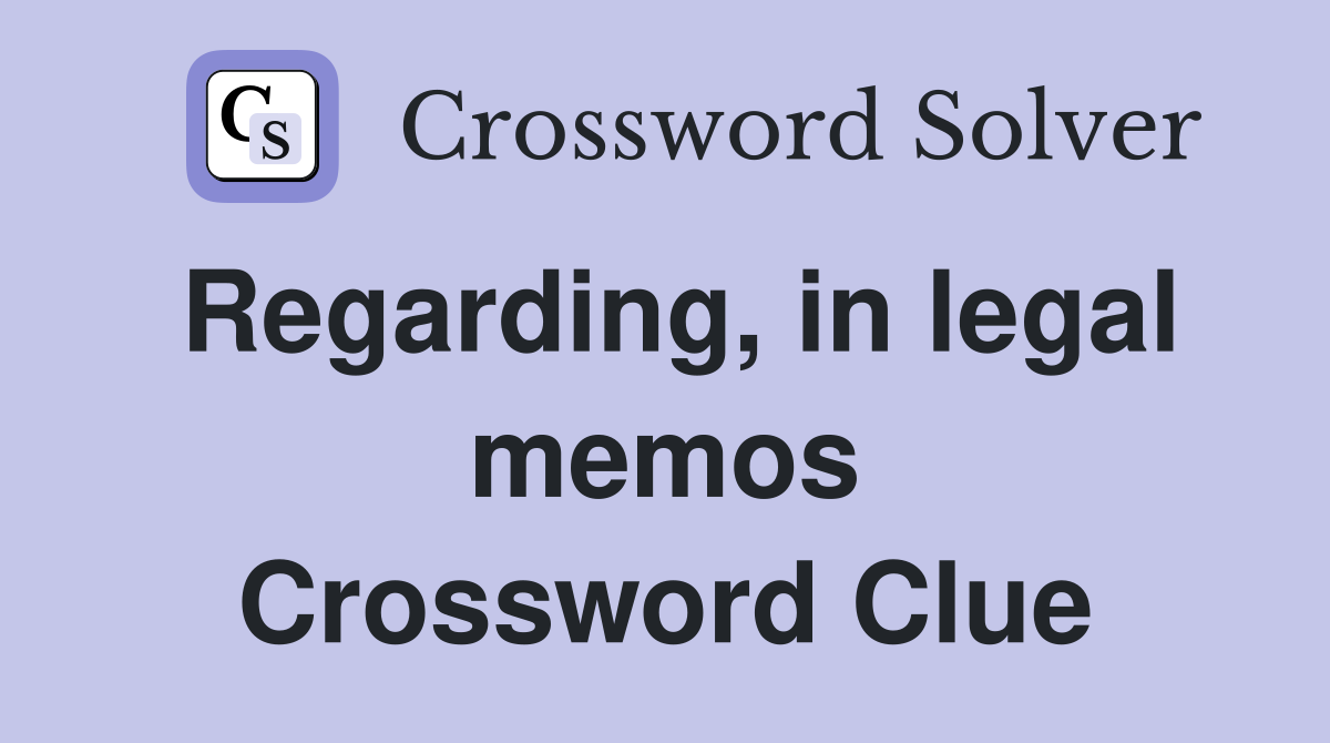 Regarding, in legal memos Crossword Clue