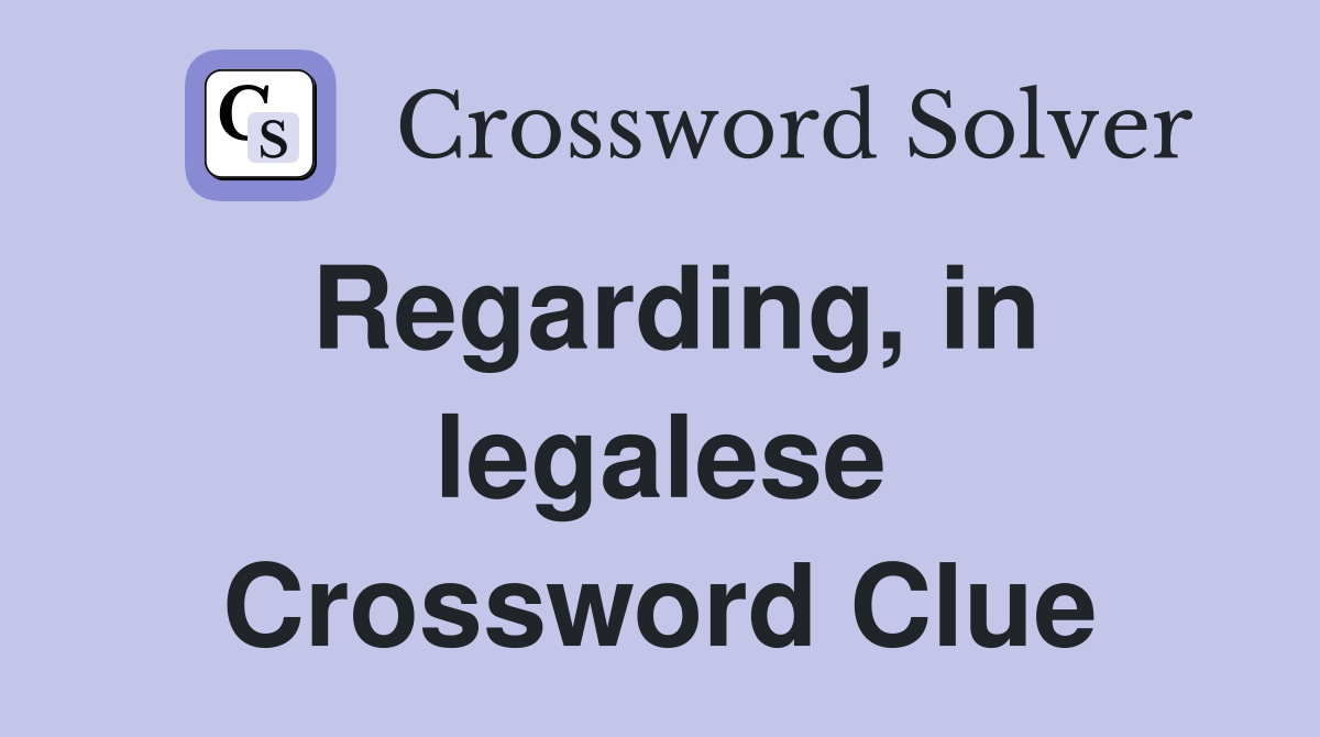 Regarding, in legalese Crossword Clue