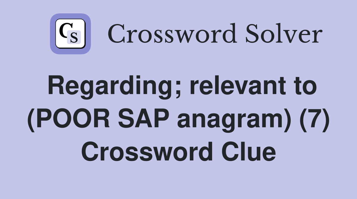 Regarding; relevant to (POOR SAP anagram) (7) Crossword Clue