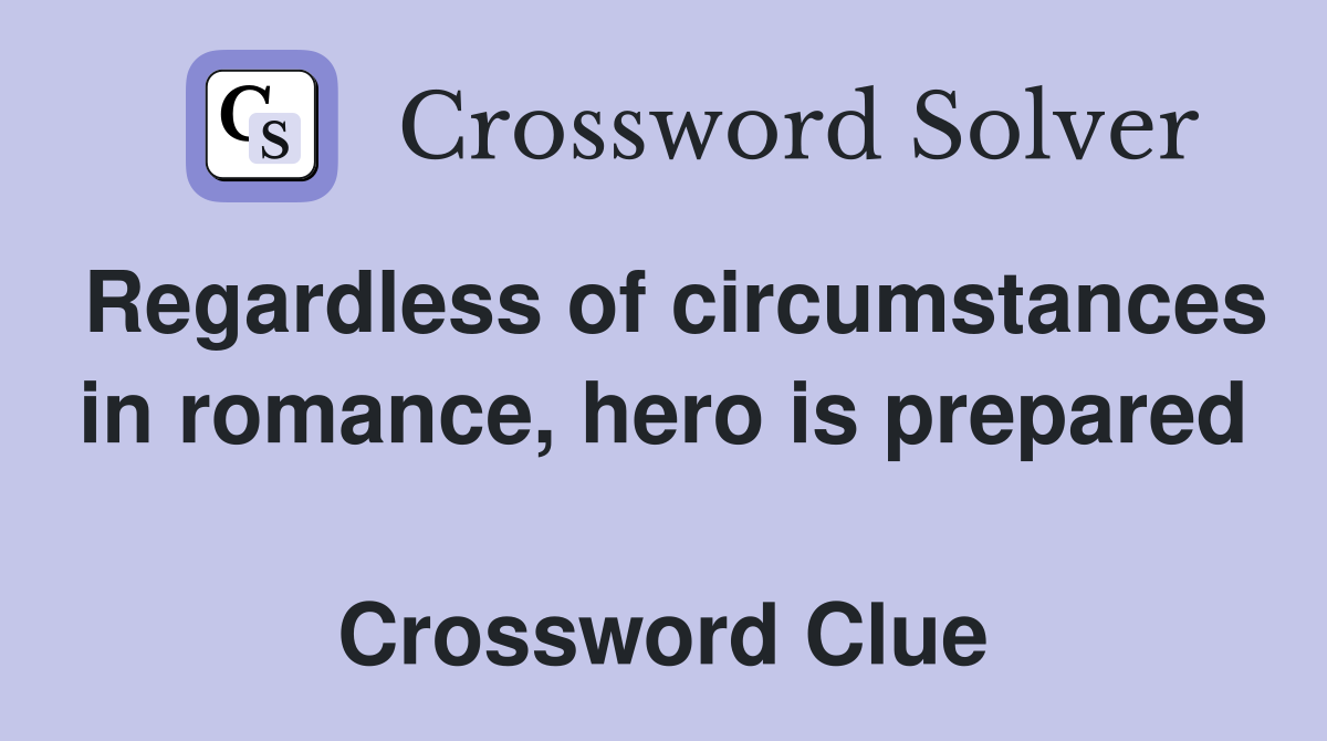 Regardless of circumstances in romance, hero is prepared  Crossword Clue
