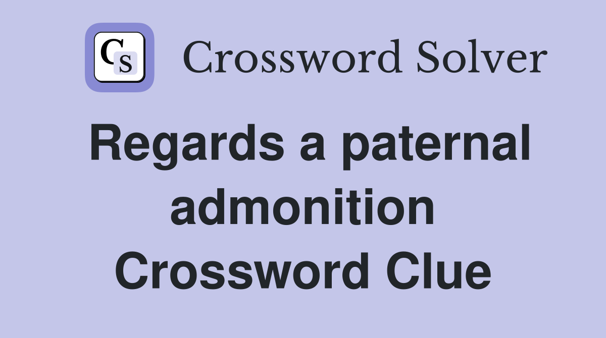 Regards a paternal admonition Crossword Clue