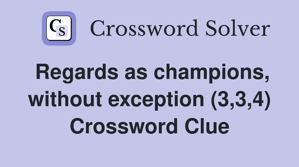 Regards as champions without exception (3 3 4) Crossword Clue