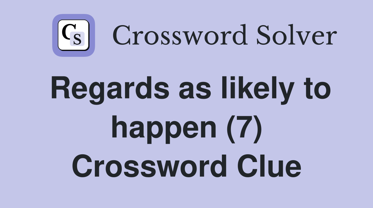 Regards as likely to happen (7) Crossword Clue