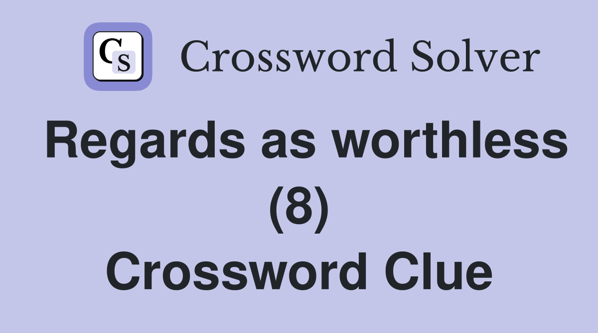 Regards as worthless (8) Crossword Clue