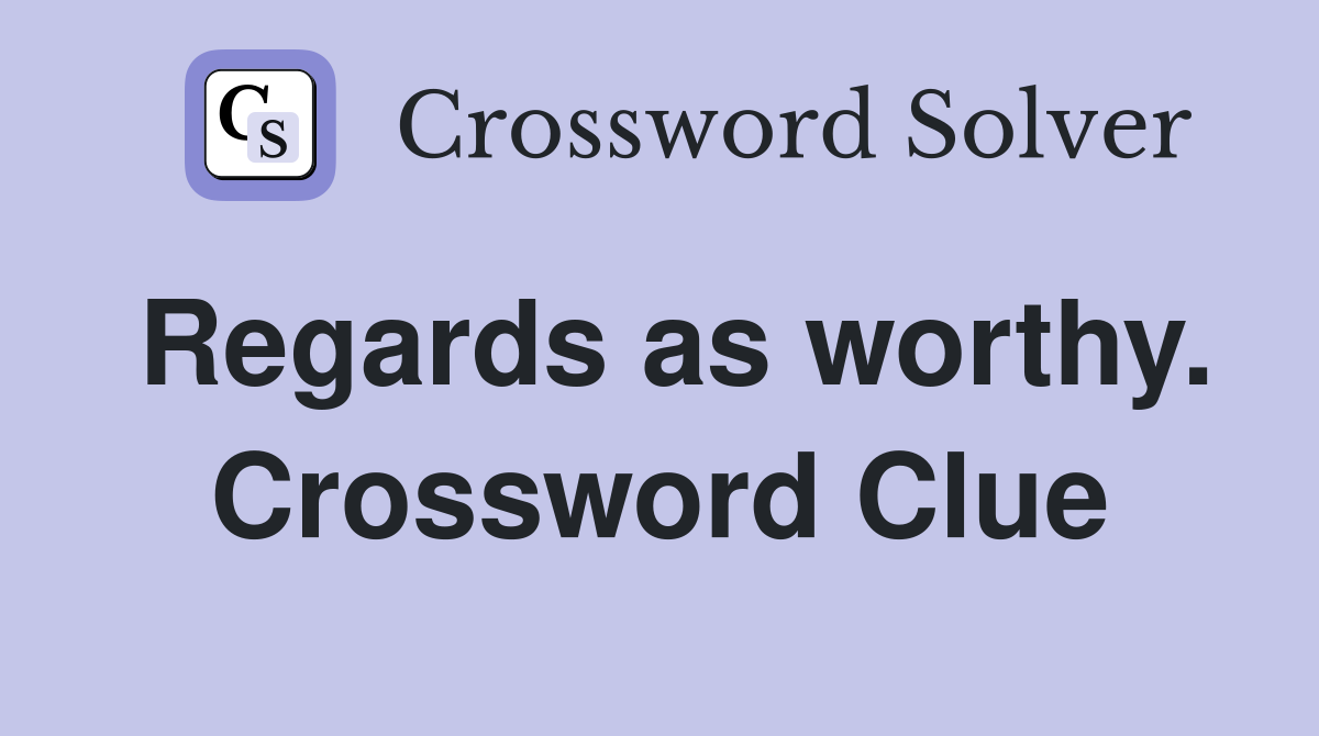 Regards as worthy. Crossword Clue