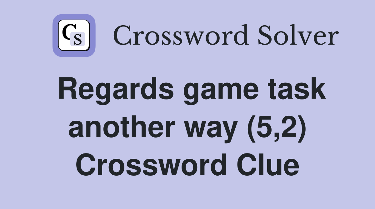 Regards game task another way (5,2) Crossword Clue