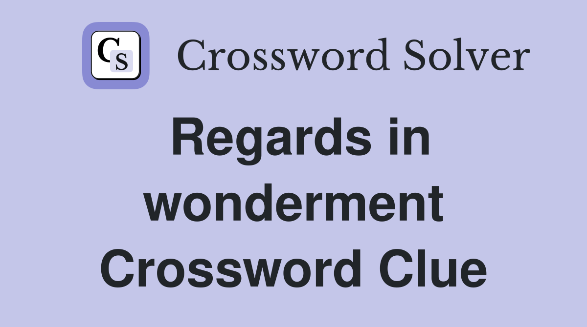 Regards in wonderment Crossword Clue