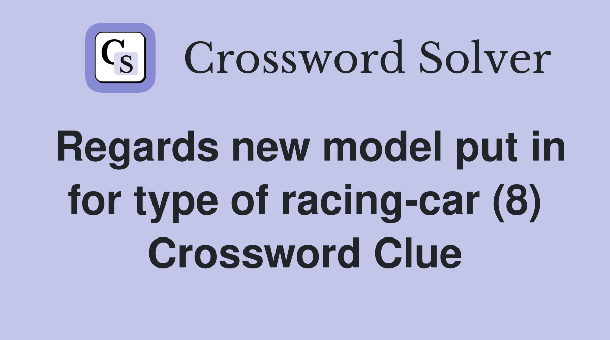 Regards new model put in for type of racing-car (8) Crossword Clue
