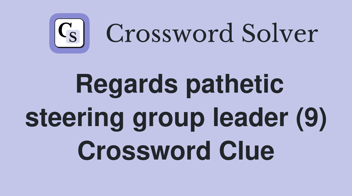 Regards pathetic steering group leader (9) Crossword Clue