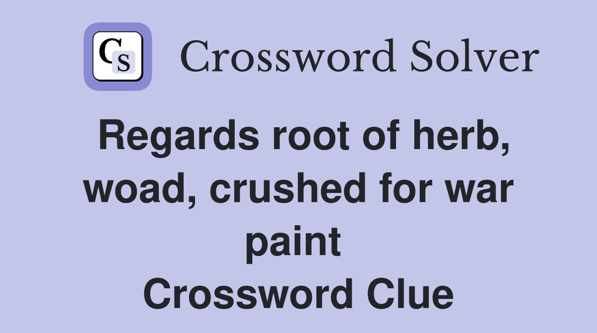 Regards root of herb, woad, crushed for war paint  Crossword Clue