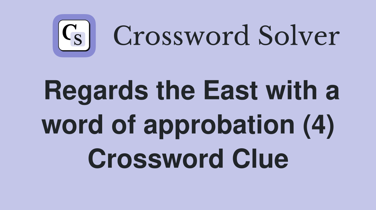 Regards the East with a word of approbation (4) Crossword Clue