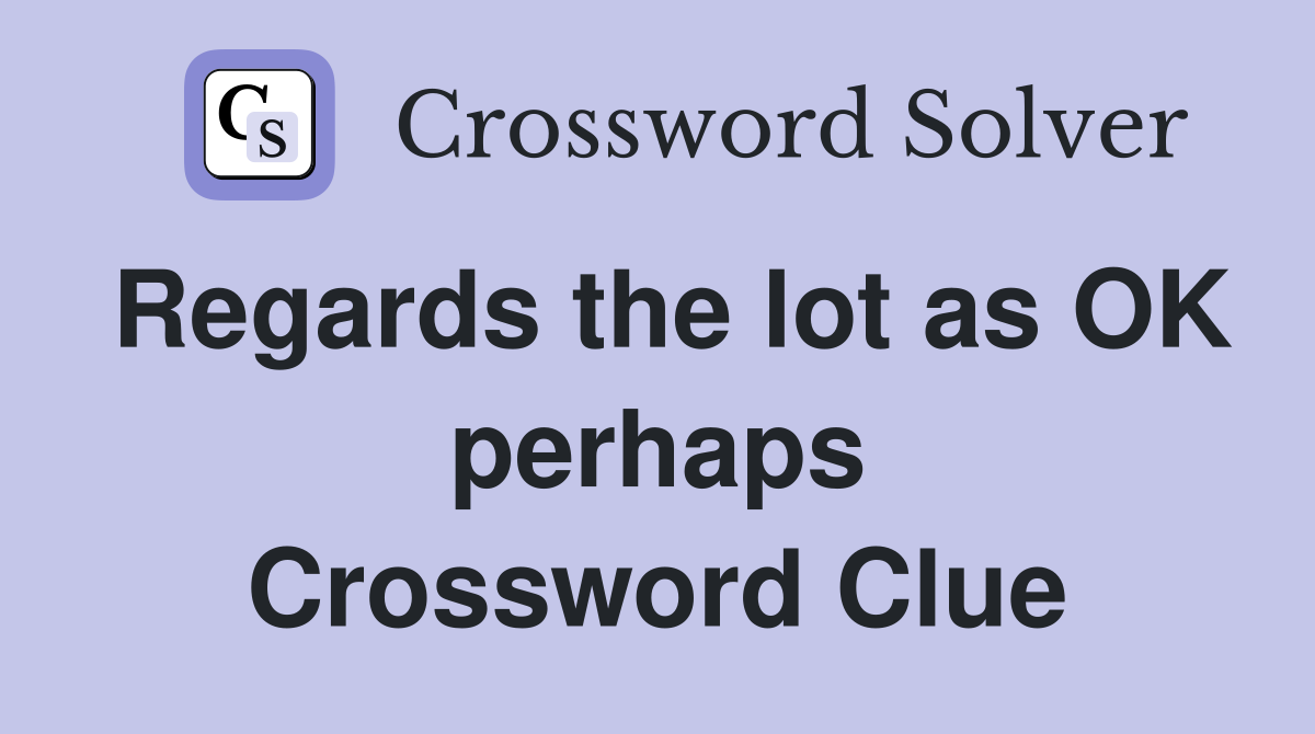 Regards the lot as OK perhaps Crossword Clue