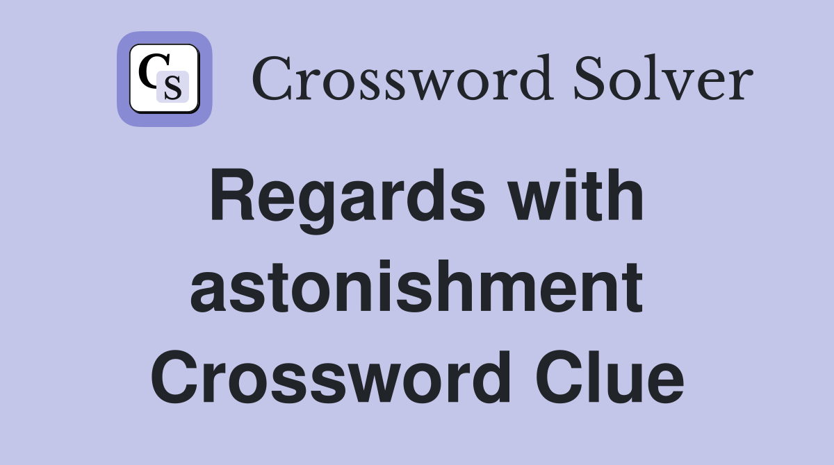 Regards with astonishment Crossword Clue