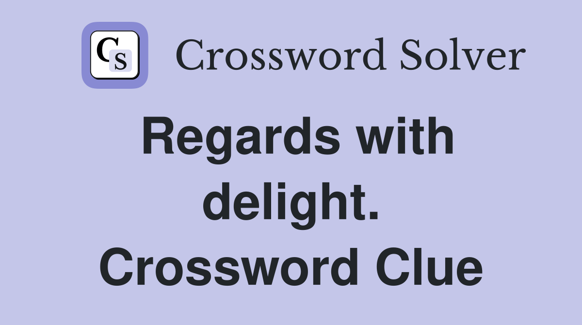 Regards with delight. Crossword Clue