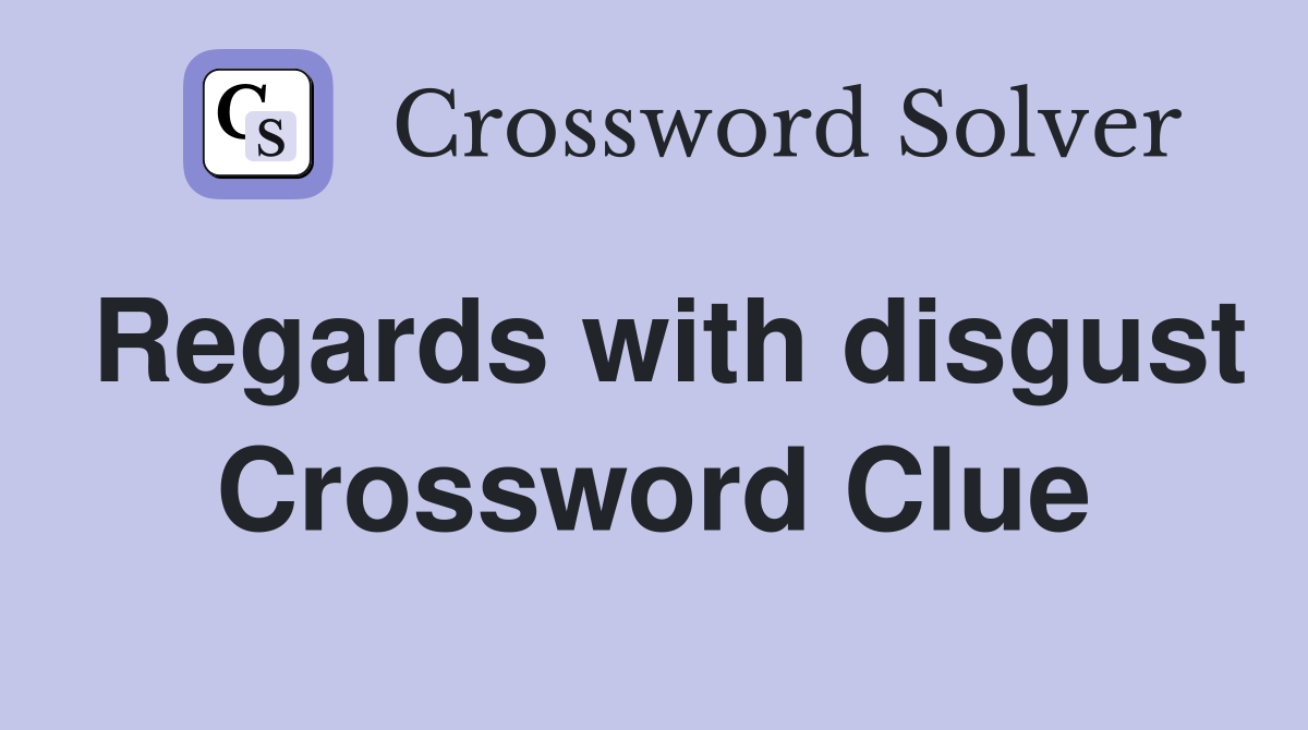 Regards with disgust Crossword Clue