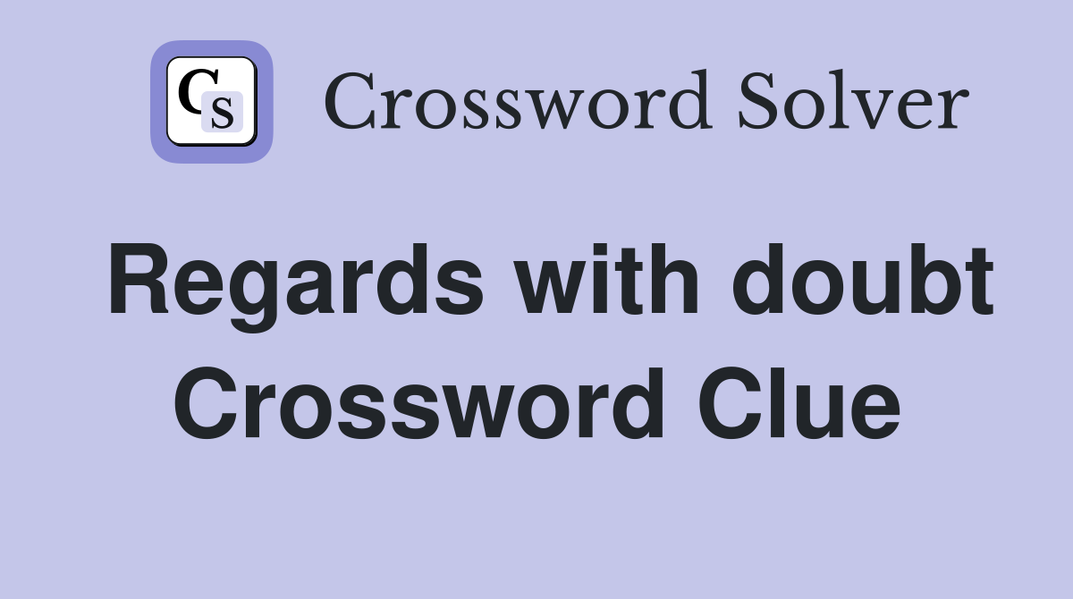 Regards with doubt Crossword Clue