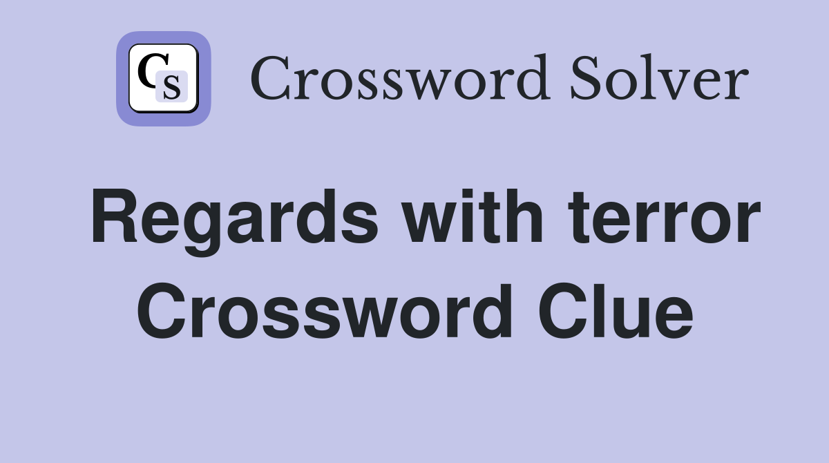 Regards with terror Crossword Clue