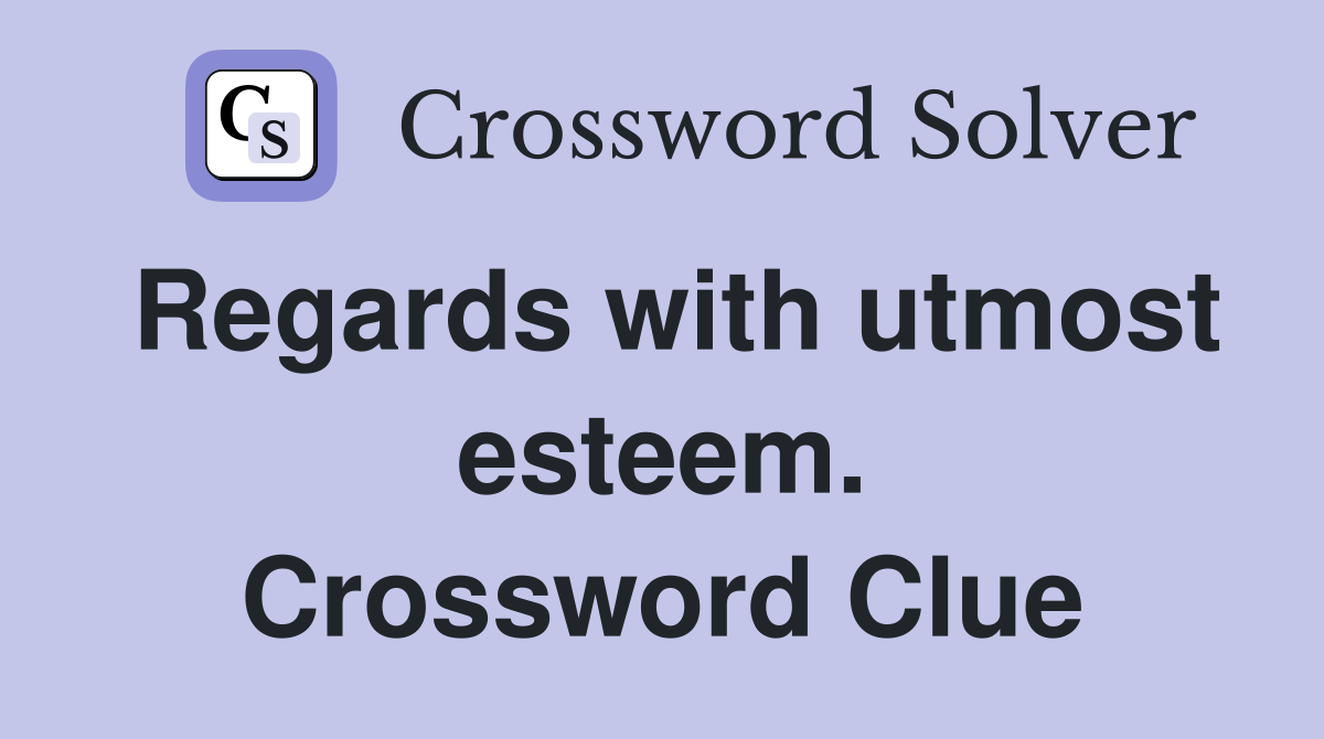 Regards with utmost esteem. Crossword Clue