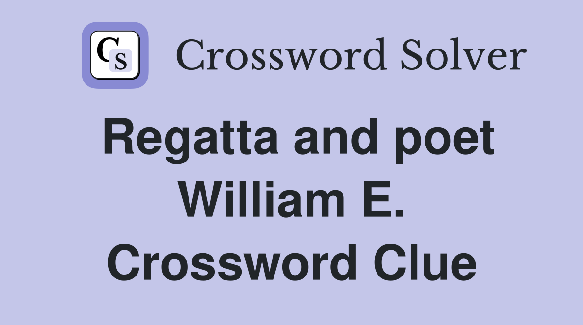 Regatta and poet William E. Crossword Clue