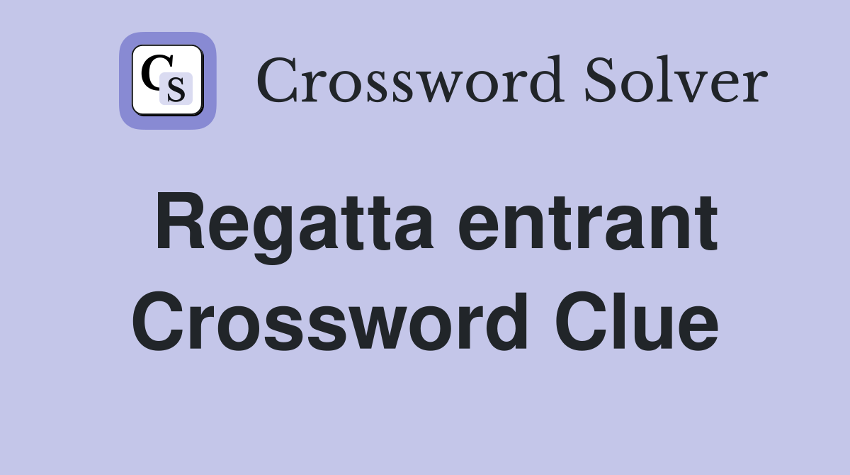 Regatta entrant Crossword Clue