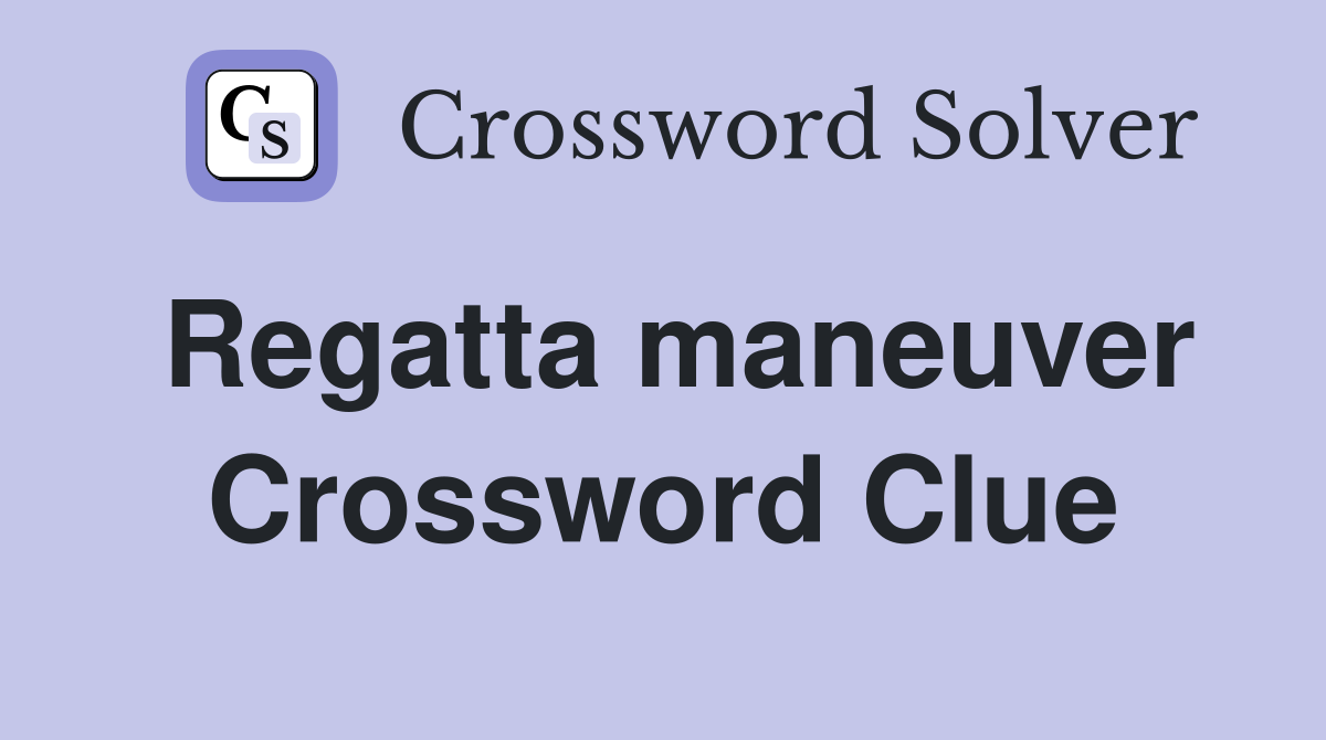 Regatta maneuver Crossword Clue